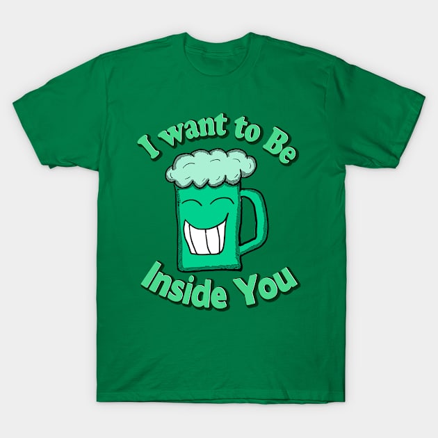 I Want To Be Inside You Beer T-Shirt by Eric03091978